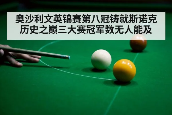 奥沙利文英锦赛第八冠铸就斯诺克历史之巅三大赛冠军数无人能及